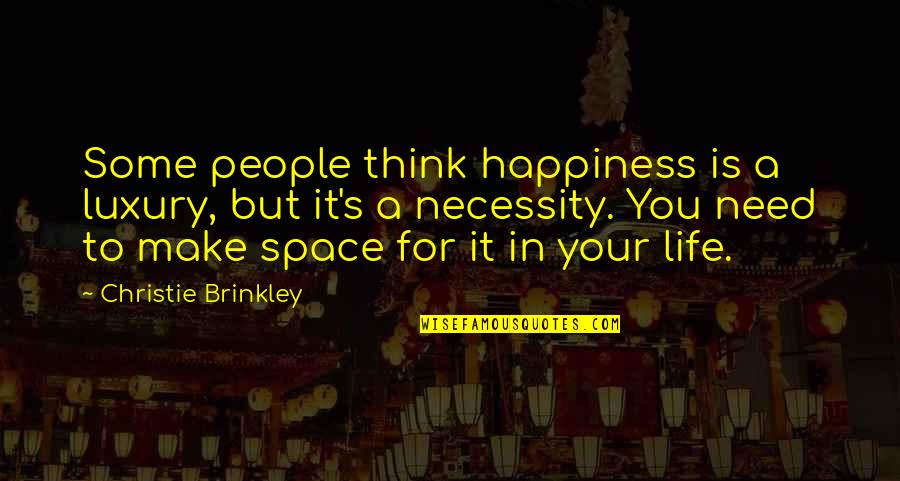 Luxury Vs Necessity Quotes By Christie Brinkley: Some people think happiness is a luxury, but