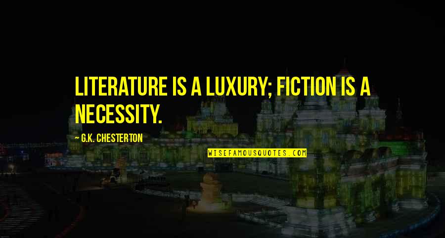 Luxury Vs Necessity Quotes By G.K. Chesterton: Literature is a luxury; fiction is a necessity.