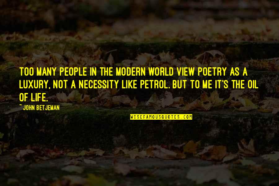 Luxury Vs Necessity Quotes By John Betjeman: Too many people in the modern world view