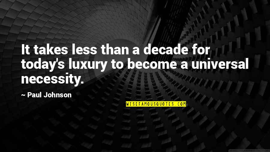 Luxury Vs Necessity Quotes By Paul Johnson: It takes less than a decade for today's