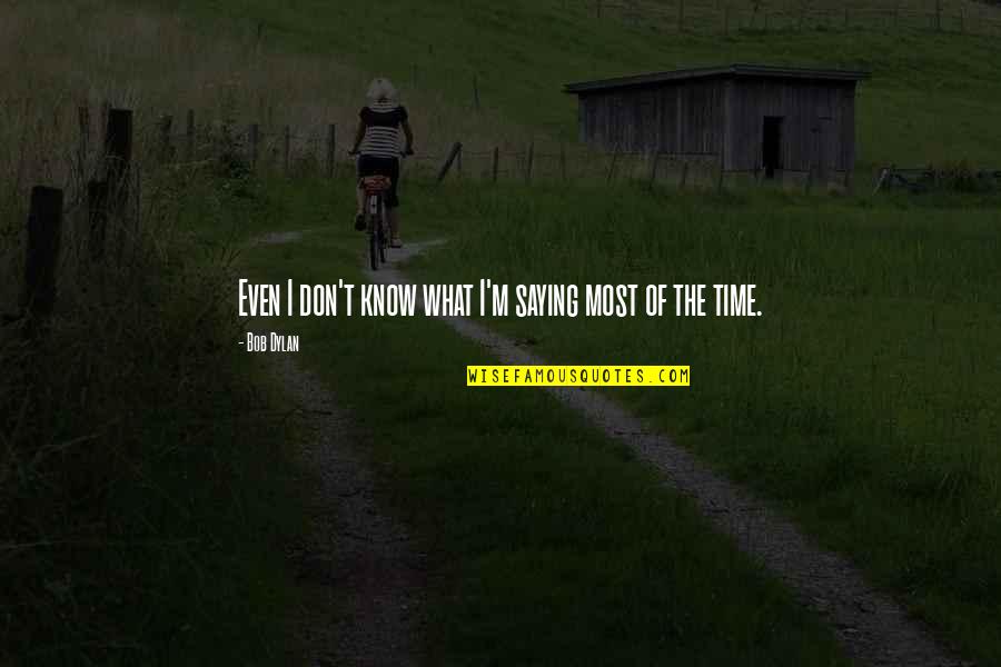 Luxustore Quotes By Bob Dylan: Even I don't know what I'm saying most