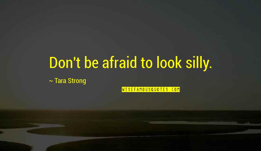 Luya Shoes Quotes By Tara Strong: Don't be afraid to look silly.