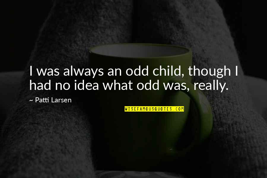 Luyang Quotes By Patti Larsen: I was always an odd child, though I