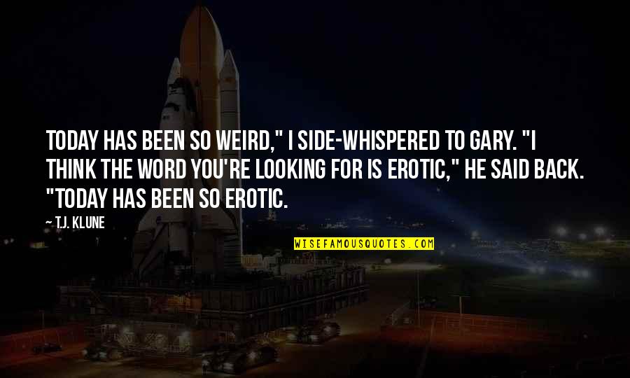 Luyten Morkhoven Quotes By T.J. Klune: Today has been so weird," I side-whispered to Luyten Morkhoven Quotes By T.J. Klune: Today has been so weird," I side-whispered to