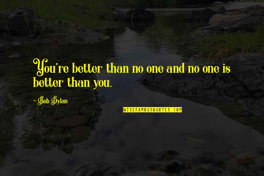 Luz Saude Quotes By Bob Dylan: You're better than no one and no one