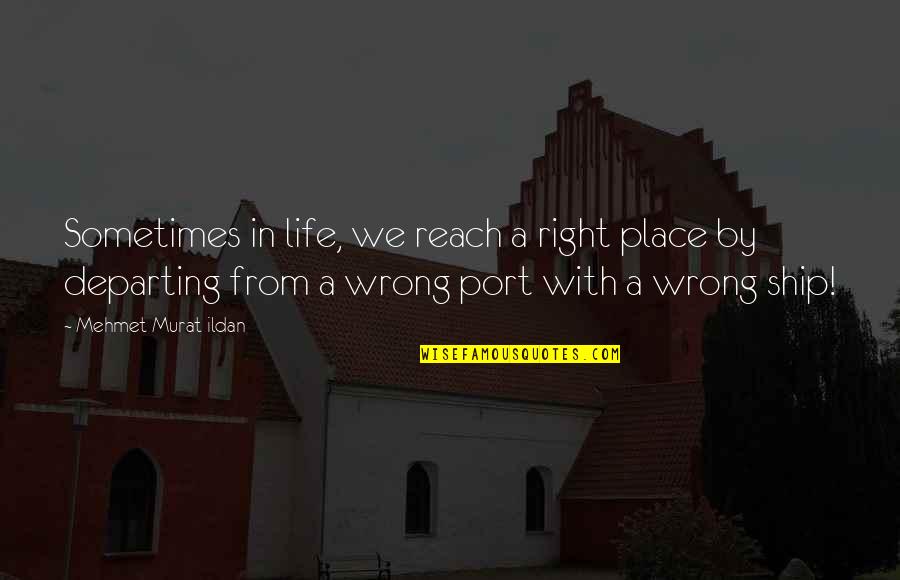 Luz Saude Quotes By Mehmet Murat Ildan: Sometimes in life, we reach a right place Luz Saude Quotes By Mehmet Murat Ildan: Sometimes in life, we reach a right place