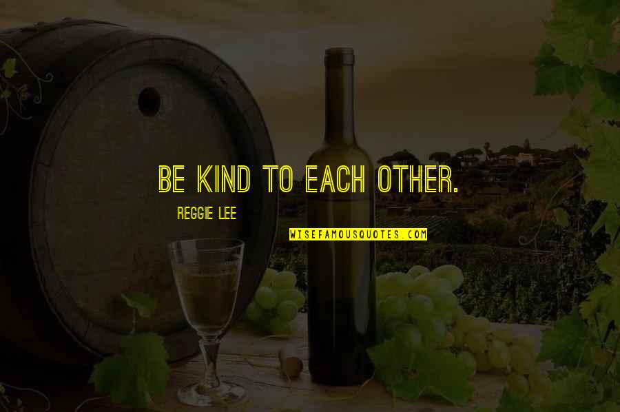 Luz Saude Quotes By Reggie Lee: Be kind to each other. Luz Saude Quotes By Reggie Lee: Be kind to each other.