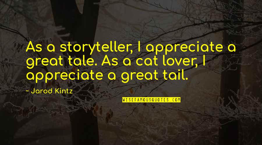 Luzangeli Justiniano Quotes By Jarod Kintz: As a storyteller, I appreciate a great tale. Luzangeli Justiniano Quotes By Jarod Kintz: As a storyteller, I appreciate a great tale.