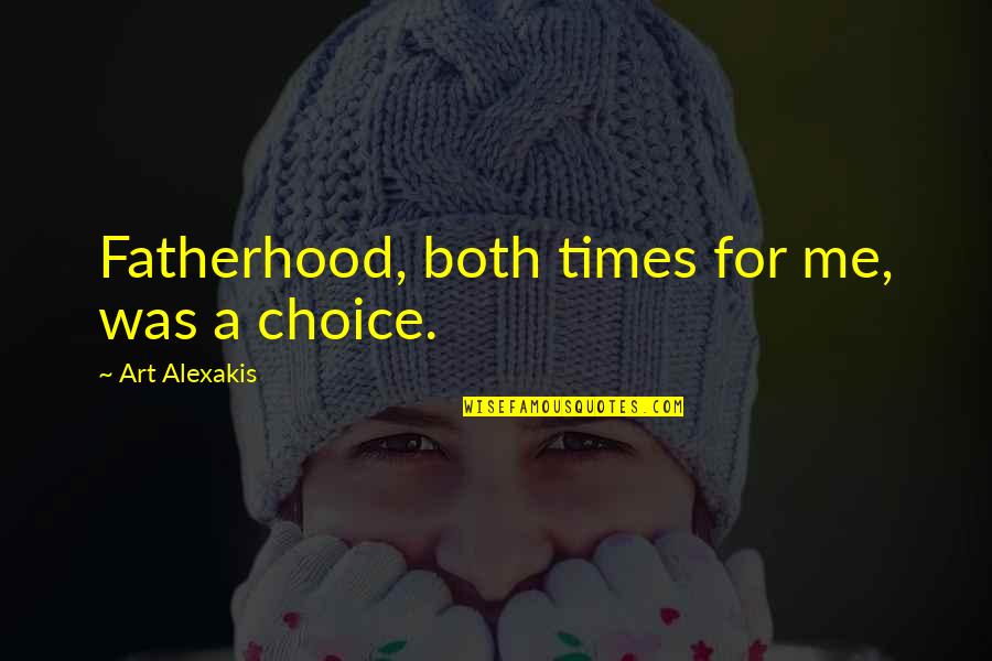 Luzano Pompano Quotes By Art Alexakis: Fatherhood, both times for me, was a choice. Luzano Pompano Quotes By Art Alexakis: Fatherhood, both times for me, was a choice.
