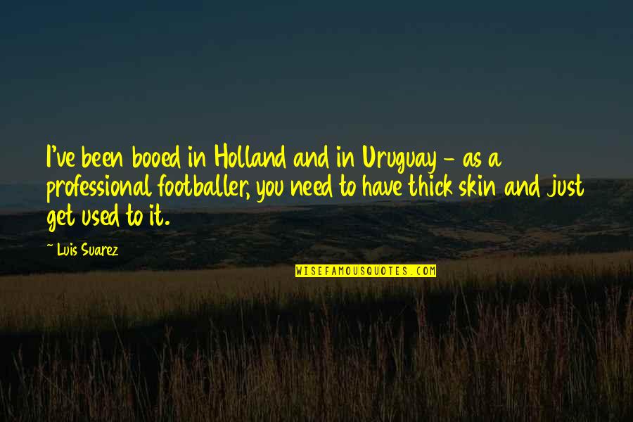 Luzcan Quotes By Luis Suarez: I've been booed in Holland and in Uruguay