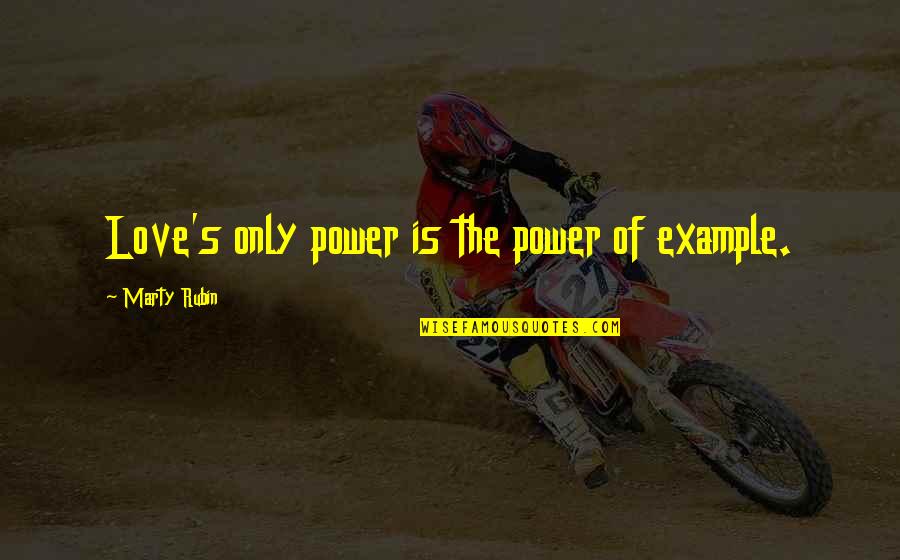 Luzcan Quotes By Marty Rubin: Love's only power is the power of example.