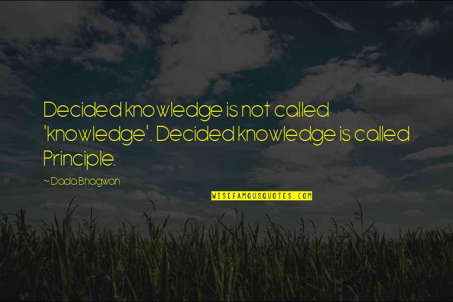 Luzerne Quotes By Dada Bhagwan: Decided knowledge is not called 'knowledge'. Decided knowledge
