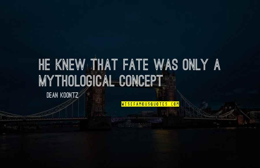 Luzette Lightfoot Quotes By Dean Koontz: He knew that fate was only a mythological Luzette Lightfoot Quotes By Dean Koontz: He knew that fate was only a mythological