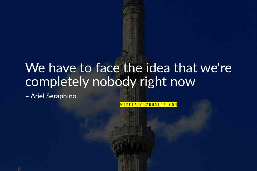 Luzette Sarcone Quotes By Ariel Seraphino: We have to face the idea that we're Luzette Sarcone Quotes By Ariel Seraphino: We have to face the idea that we're