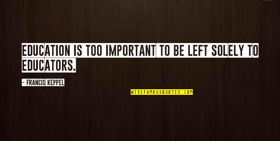 Luzia Cirque Quotes By Francis Keppel: Education is too important to be left solely Luzia Cirque Quotes By Francis Keppel: Education is too important to be left solely