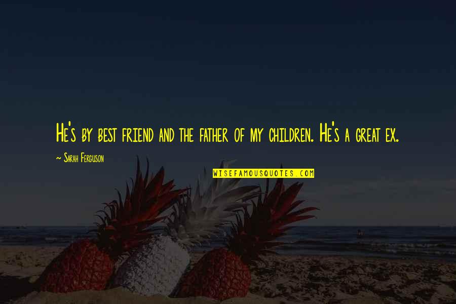 Luzia Cirque Quotes By Sarah Ferguson: He's by best friend and the father of Luzia Cirque Quotes By Sarah Ferguson: He's by best friend and the father of