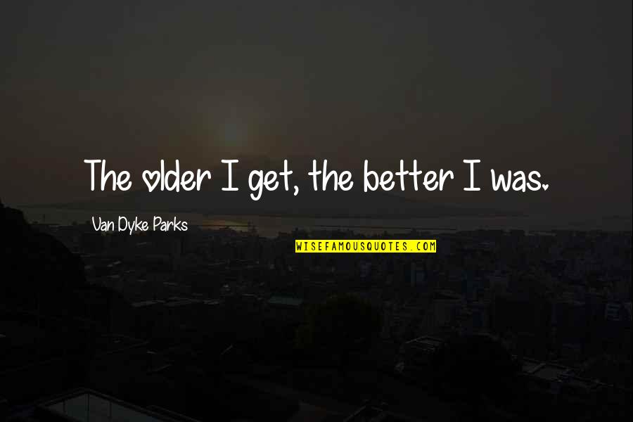 Luzifer Verlag Quotes By Van Dyke Parks: The older I get, the better I was.