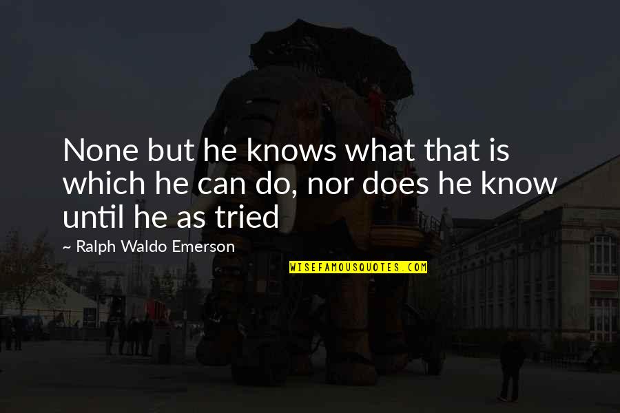 Luzinski White Sox Quotes By Ralph Waldo Emerson: None but he knows what that is which Luzinski White Sox Quotes By Ralph Waldo Emerson: None but he knows what that is which