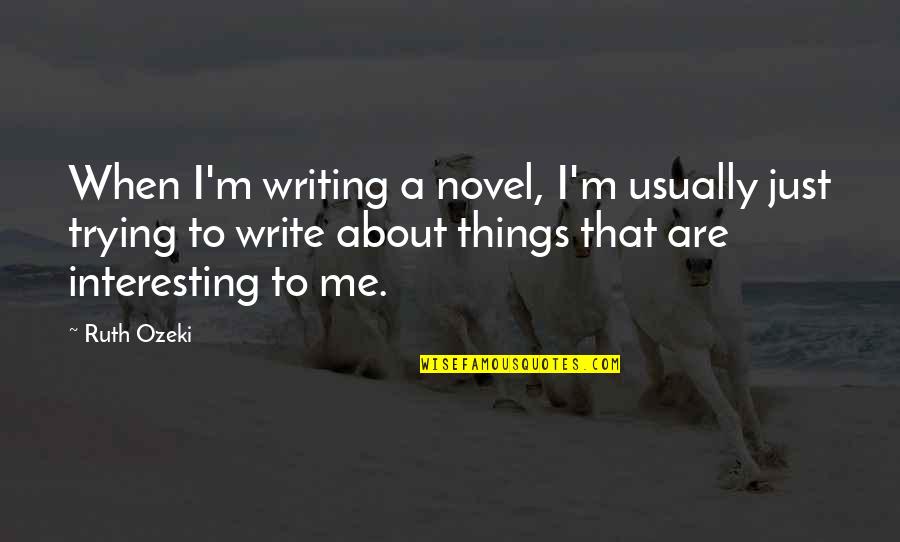 Luzius Crest Quotes By Ruth Ozeki: When I'm writing a novel, I'm usually just