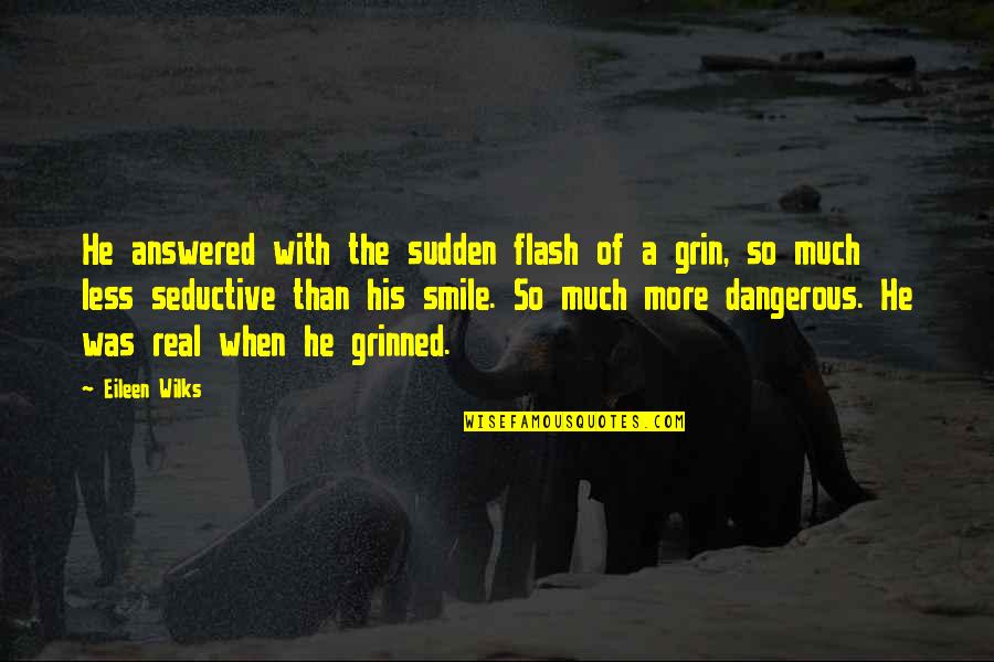 Luz's Quotes By Eileen Wilks: He answered with the sudden flash of a