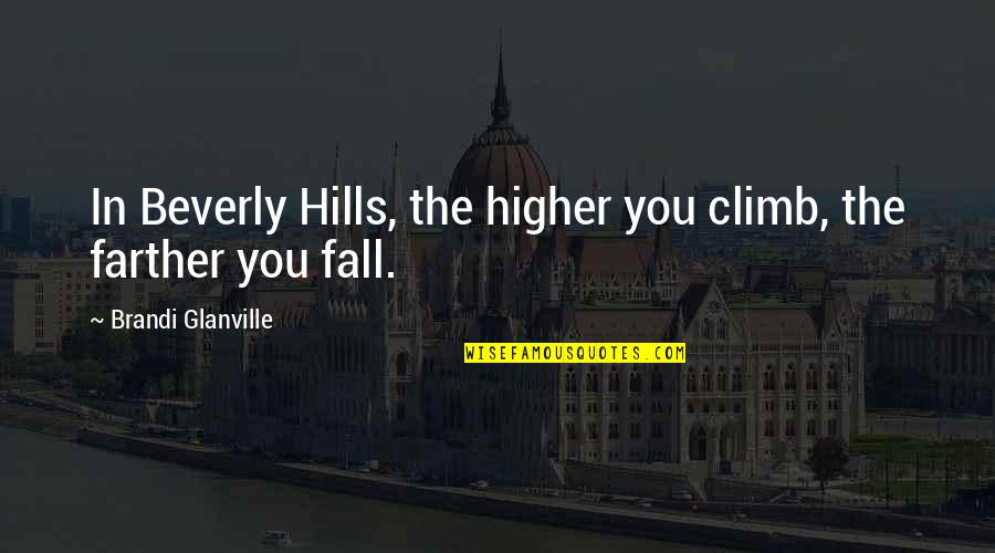 Luzuriaga Foundation Quotes By Brandi Glanville: In Beverly Hills, the higher you climb, the Luzuriaga Foundation Quotes By Brandi Glanville: In Beverly Hills, the higher you climb, the