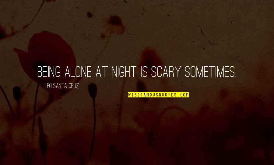 Luzuriaga Foundation Quotes By Leo Santa Cruz: Being alone at night is scary sometimes. Luzuriaga Foundation Quotes By Leo Santa Cruz: Being alone at night is scary sometimes.
