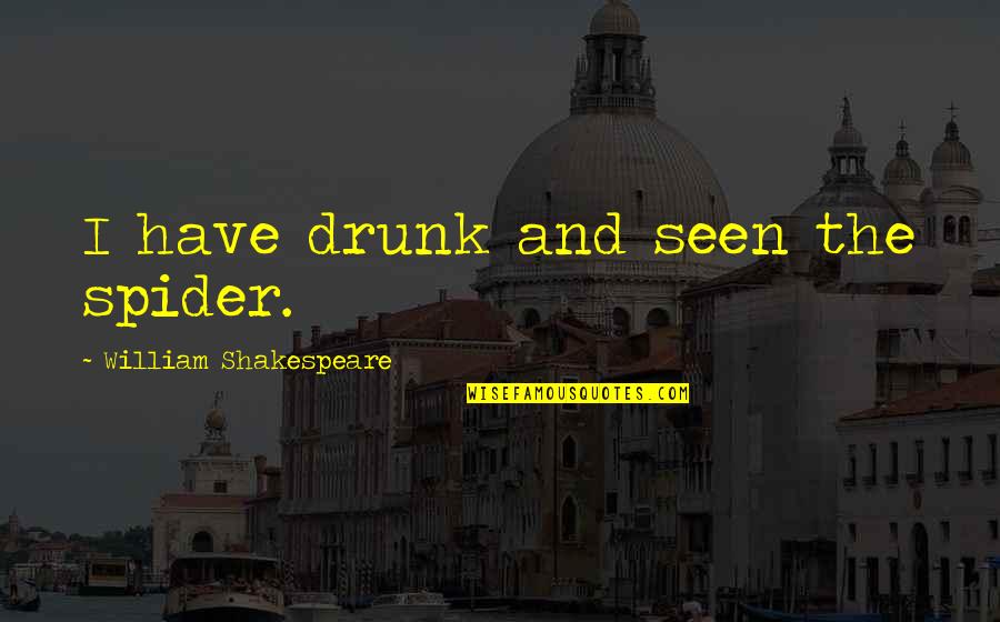 Luzuriaga Foundation Quotes By William Shakespeare: I have drunk and seen the spider. Luzuriaga Foundation Quotes By William Shakespeare: I have drunk and seen the spider.