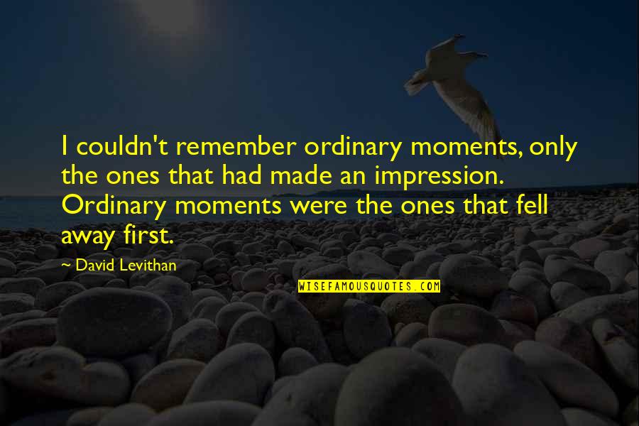 Luzuriaga Taylor Quotes By David Levithan: I couldn't remember ordinary moments, only the ones Luzuriaga Taylor Quotes By David Levithan: I couldn't remember ordinary moments, only the ones