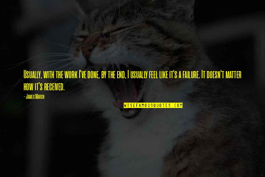 Luzuriaga Taylor Quotes By James Marsh: Usually, with the work I've done, by the Luzuriaga Taylor Quotes By James Marsh: Usually, with the work I've done, by the