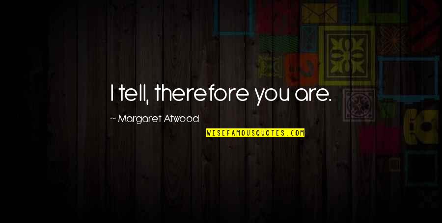 Lv Quotes By Margaret Atwood: I tell, therefore you are. Lv Quotes By Margaret Atwood: I tell, therefore you are.