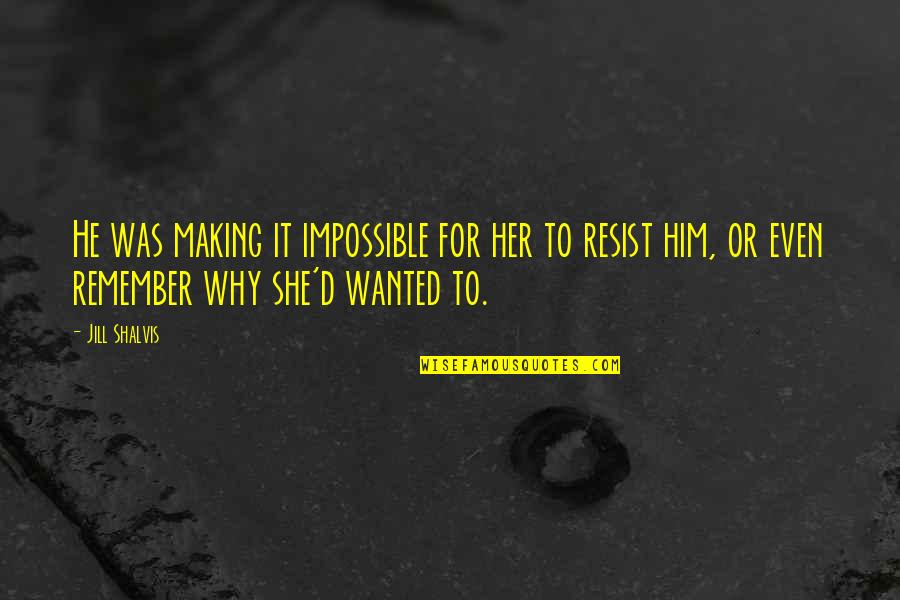 Lvaro Bautista Quotes By Jill Shalvis: He was making it impossible for her to Lvaro Bautista Quotes By Jill Shalvis: He was making it impossible for her to