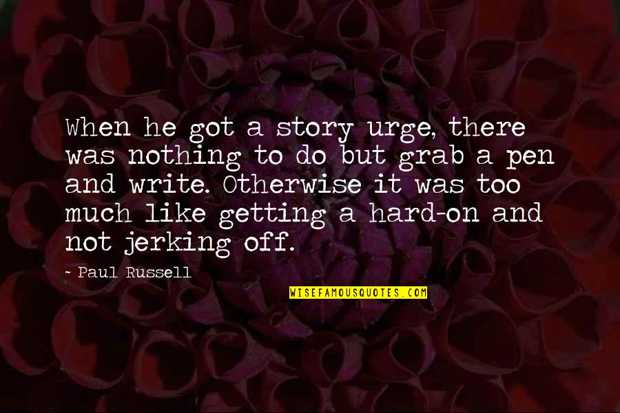 Lvaro Odriozola Quotes By Paul Russell: When he got a story urge, there was Lvaro Odriozola Quotes By Paul Russell: When he got a story urge, there was