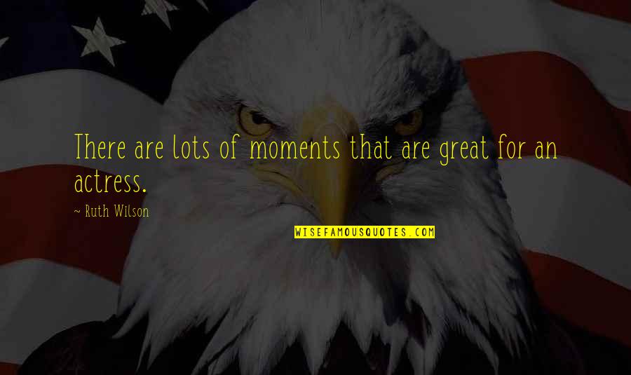 Lve Insurance Quotes By Ruth Wilson: There are lots of moments that are great
