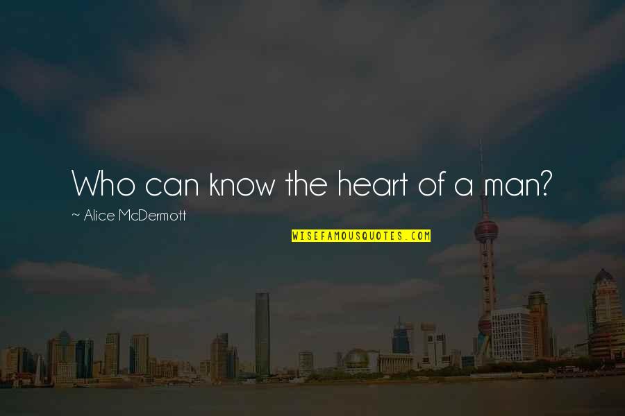 Lvida Y Quotes By Alice McDermott: Who can know the heart of a man?