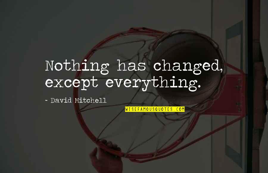 Lvida Y Quotes By David Mitchell: Nothing has changed, except everything.