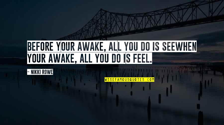 Lvida Y Quotes By Nikki Rowe: Before your awake, all you do is seeWhen