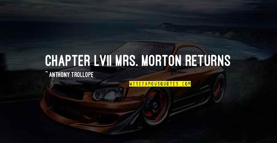 Lvii Quotes By Anthony Trollope: CHAPTER LVII MRS. MORTON RETURNS