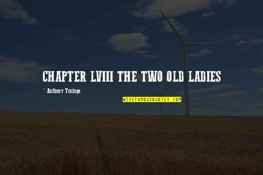 Lviii Quotes By Anthony Trollope: CHAPTER LVIII THE TWO OLD LADIES