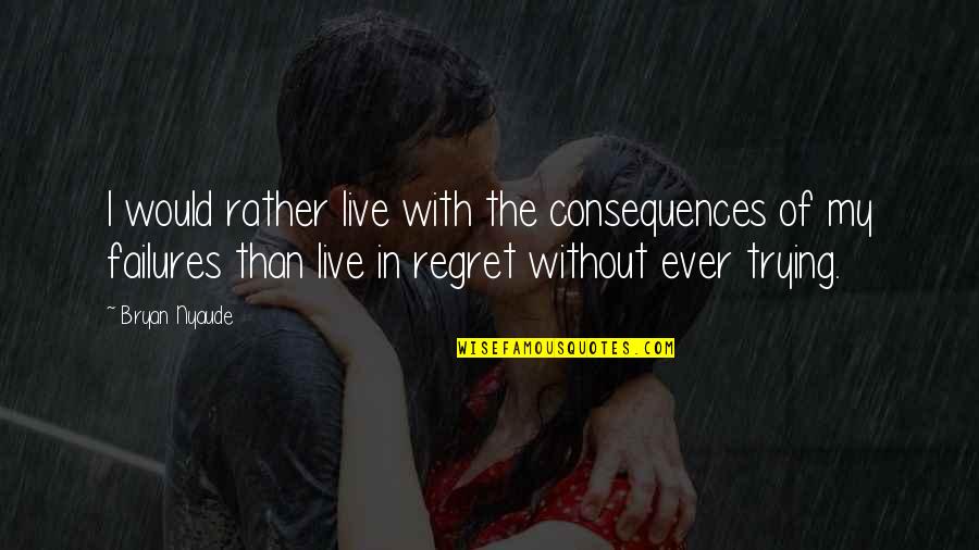 Lvl 2 Quotes By Bryan Nyaude: I would rather live with the consequences of Lvl 2 Quotes By Bryan Nyaude: I would rather live with the consequences of