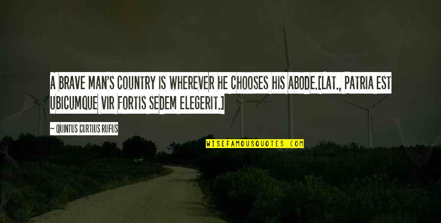 Lvl 2 Quotes By Quintus Curtius Rufus: A brave man's country is wherever he chooses Lvl 2 Quotes By Quintus Curtius Rufus: A brave man's country is wherever he chooses