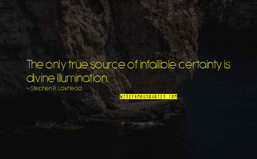 Lvl Lashes Quotes By Stephen R. Lawhead: The only true source of infallible certainty is