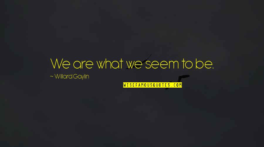 Lvmh Recrutement Quotes By Willard Gaylin: We are what we seem to be. Lvmh Recrutement Quotes By Willard Gaylin: We are what we seem to be.