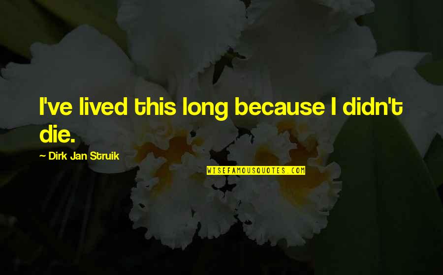 Lvn Vs Rn Quotes By Dirk Jan Struik: I've lived this long because I didn't die.