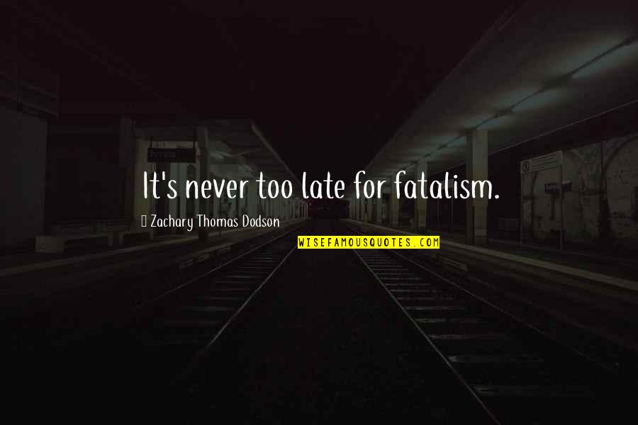 Lvn Vs Rn Quotes By Zachary Thomas Dodson: It's never too late for fatalism.