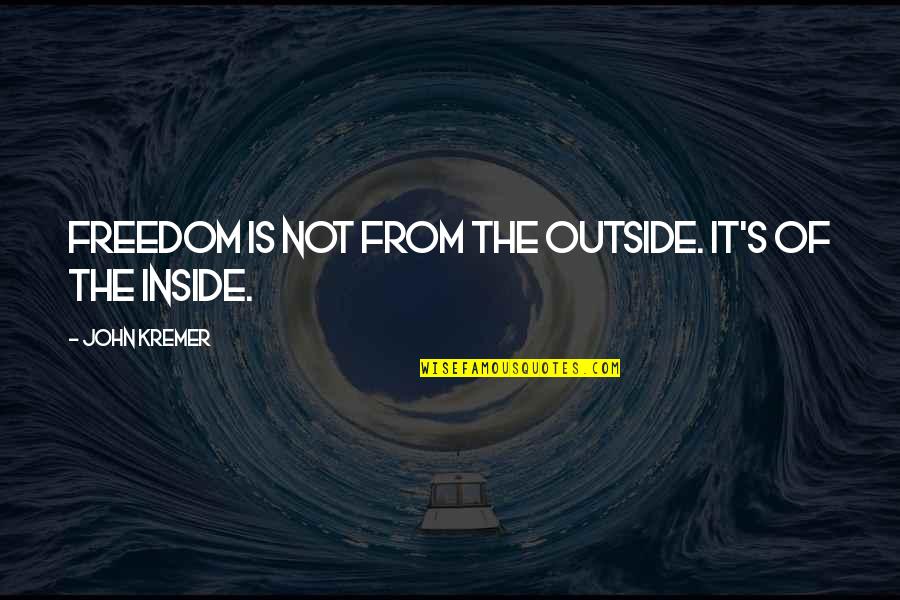 Lvnv Quotes By John Kremer: Freedom is not from the outside. It's of Lvnv Quotes By John Kremer: Freedom is not from the outside. It's of