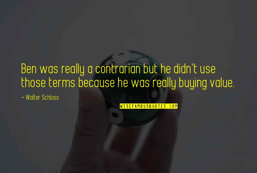 Lvnv Quotes By Walter Schloss: Ben was really a contrarian but he didn't Lvnv Quotes By Walter Schloss: Ben was really a contrarian but he didn't