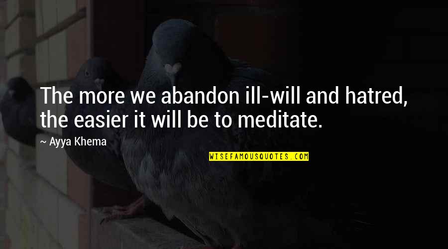 Lvrc Quotes By Ayya Khema: The more we abandon ill-will and hatred, the