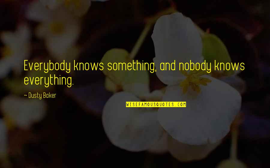 Lvrc Quotes By Dusty Baker: Everybody knows something, and nobody knows everything. Lvrc Quotes By Dusty Baker: Everybody knows something, and nobody knows everything.