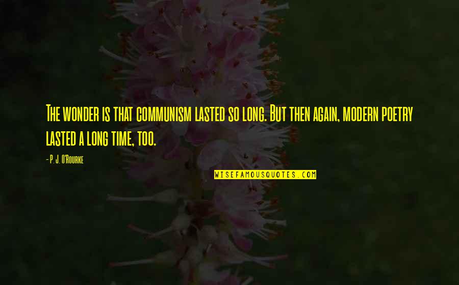 Lvrc Quotes By P. J. O'Rourke: The wonder is that communism lasted so long. Lvrc Quotes By P. J. O'Rourke: The wonder is that communism lasted so long.
