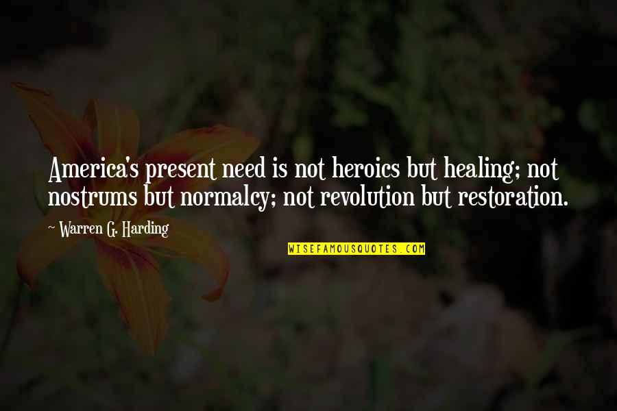 Lvrc Quotes By Warren G. Harding: America's present need is not heroics but healing; Lvrc Quotes By Warren G. Harding: America's present need is not heroics but healing;